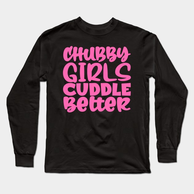 Chubby Girls Cuddle Better Long Sleeve T-Shirt by colorsplash